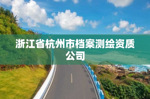 浙江省杭州市檔案測(cè)繪資質(zhì)公司