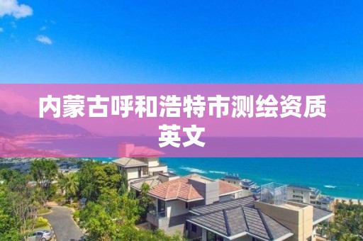 內蒙古呼和浩特市測繪資質英文