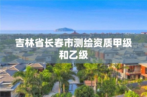 吉林省長春市測繪資質甲級和乙級