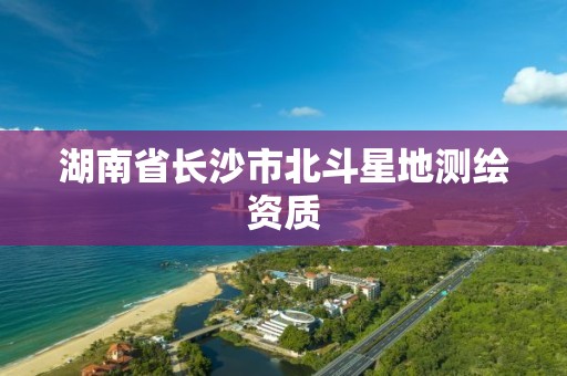 湖南省長沙市北斗星地測繪資質