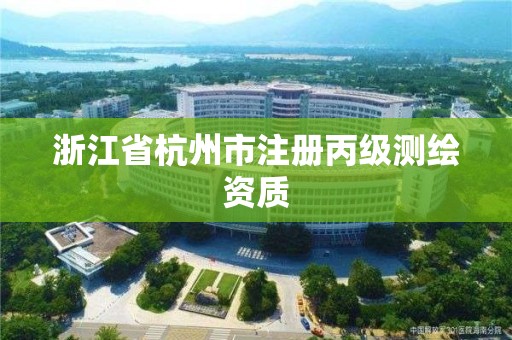 浙江省杭州市注冊丙級測繪資質(zhì)