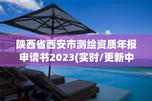 陜西省西安市測繪資質年報申請書2023(實時/更新中)