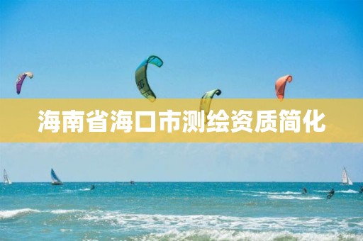 海南省海口市測繪資質(zhì)簡化