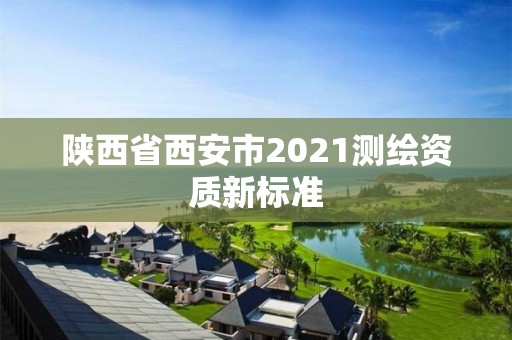 陜西省西安市2021測繪資質新標準