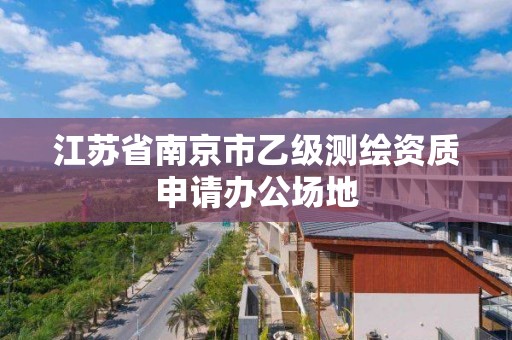 江蘇省南京市乙級測繪資質申請辦公場地