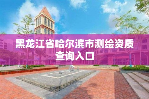 黑龍江省哈爾濱市測繪資質(zhì)查詢?nèi)肟? title=