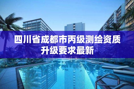 四川省成都市丙級測繪資質升級要求最新