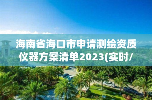 海南省海口市申請測繪資質儀器方案清單2023(實時/更新中)