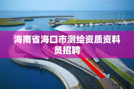 海南省海口市測繪資質資料員招聘