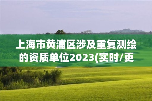 上海市黃浦區涉及重復測繪的資質單位2023(實時/更新中)