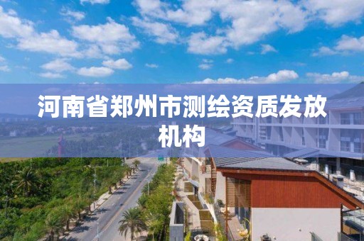 河南省鄭州市測繪資質發放機構