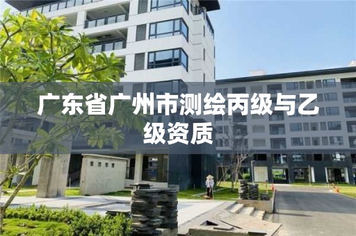 廣東省廣州市測繪丙級與乙級資質