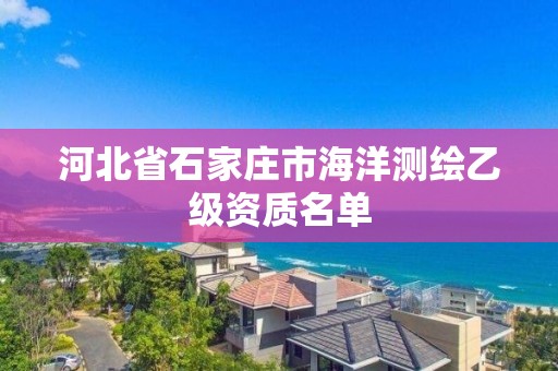 河北省石家莊市海洋測繪乙級資質名單