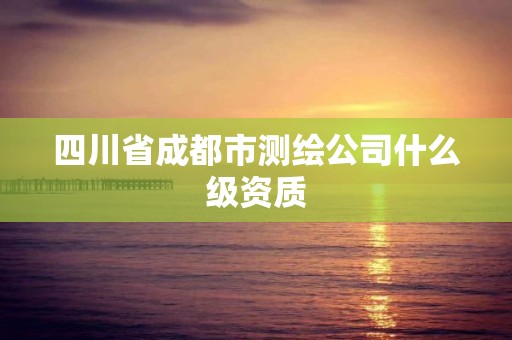 四川省成都市測繪公司什么級資質