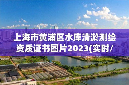 上海市黃浦區水庫清淤測繪資質證書圖片2023(實時/更新中)