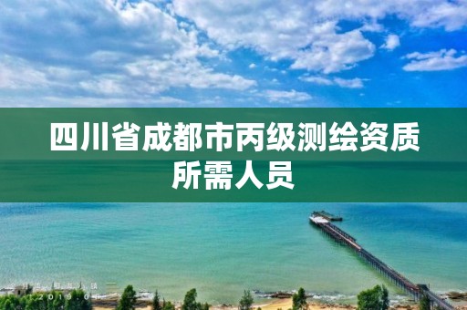 四川省成都市丙級測繪資質所需人員