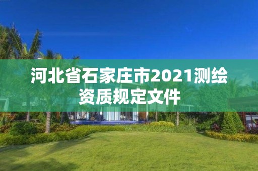 河北省石家莊市2021測繪資質規定文件