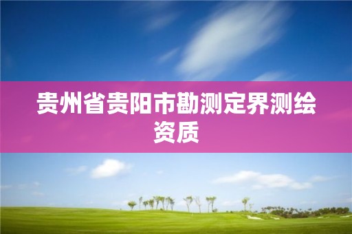 貴州省貴陽市勘測定界測繪資質