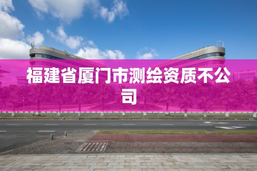 福建省廈門市測繪資質(zhì)不公司