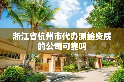 浙江省杭州市代辦測繪資質的公司可靠嗎