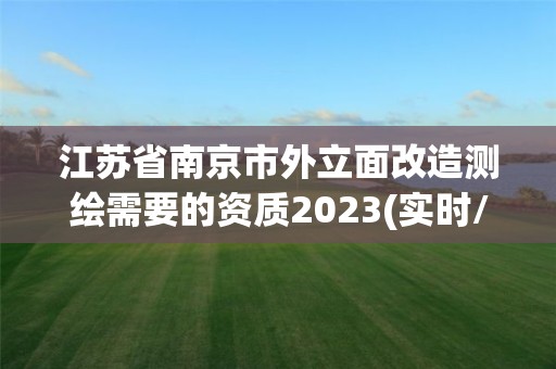 江蘇省南京市外立面改造測繪需要的資質2023(實時/更新中)