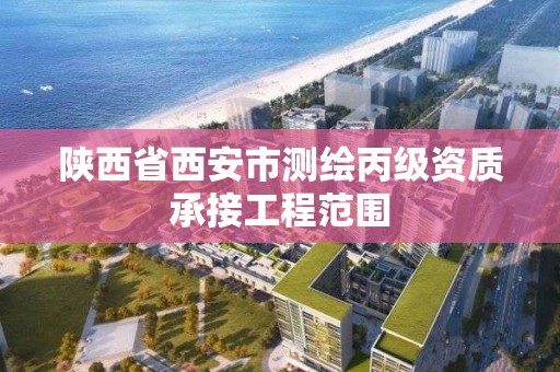 陜西省西安市測繪丙級資質承接工程范圍