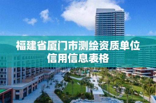 福建省廈門市測繪資質(zhì)單位信用信息表格