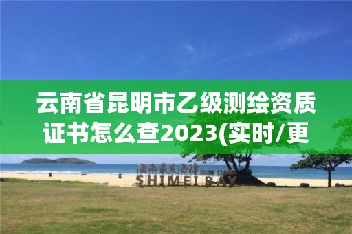 云南省昆明市乙級測繪資質證書怎么查2023(實時/更新中)