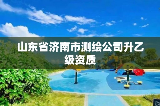 山東省濟南市測繪公司升乙級資質