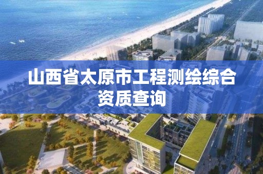 山西省太原市工程測繪綜合資質查詢