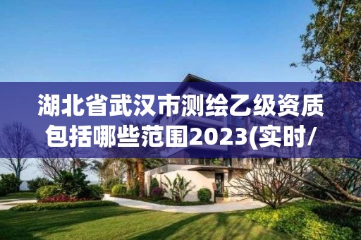 湖北省武漢市測繪乙級資質包括哪些范圍2023(實時/更新中)