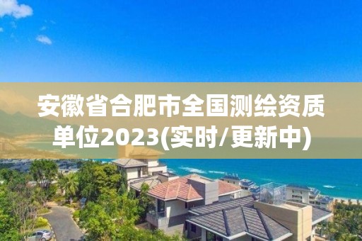 安徽省合肥市全國測繪資質單位2023(實時/更新中)