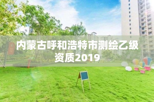 內蒙古呼和浩特市測繪乙級資質2019