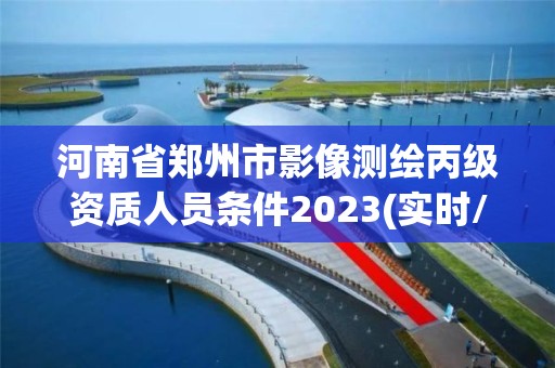 河南省鄭州市影像測繪丙級資質(zhì)人員條件2023(實(shí)時/更新中)