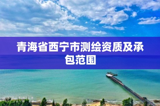 青海省西寧市測繪資質及承包范圍