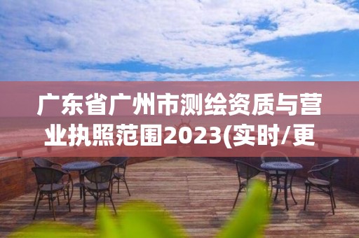 廣東省廣州市測繪資質與營業執照范圍2023(實時/更新中)