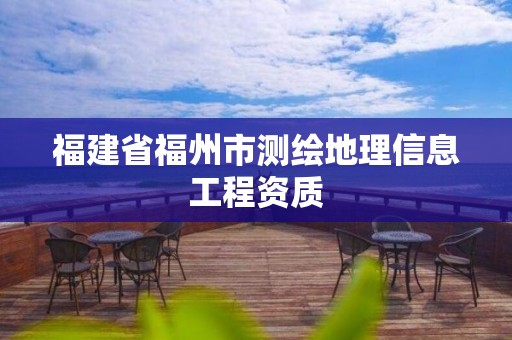 福建省福州市測(cè)繪地理信息工程資質(zhì)