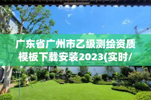 廣東省廣州市乙級測繪資質模板下載安裝2023(實時/更新中)