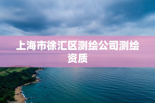 上海市徐匯區(qū)測繪公司測繪資質(zhì)