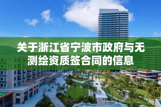 關于浙江省寧波市政府與無測繪資質簽合同的信息