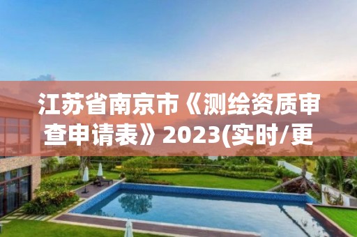 江蘇省南京市《測繪資質審查申請表》2023(實時/更新中)