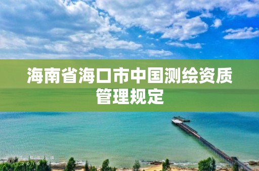 海南省海口市中國測繪資質管理規定