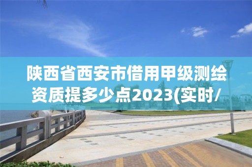 陜西省西安市借用甲級測繪資質提多少點2023(實時/更新中)