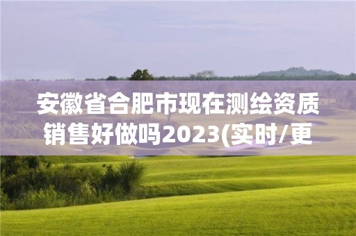 安徽省合肥市現在測繪資質銷售好做嗎2023(實時/更新中)