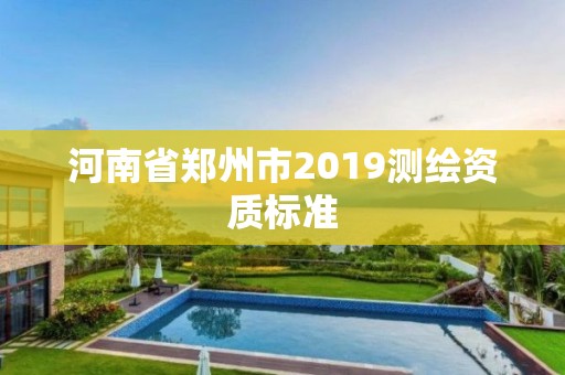 河南省鄭州市2019測繪資質標準