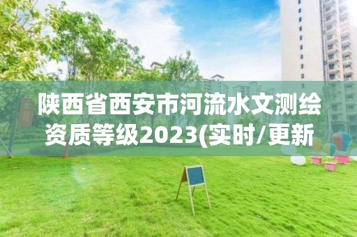 陜西省西安市河流水文測繪資質等級2023(實時/更新中)