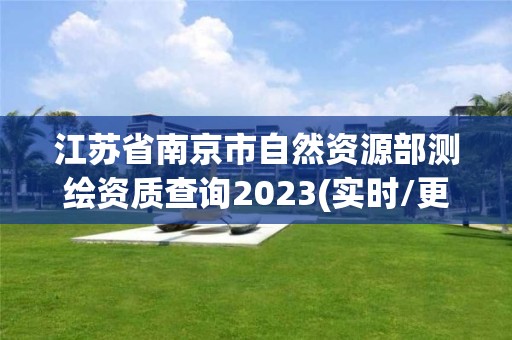 江蘇省南京市自然資源部測繪資質查詢2023(實時/更新中)