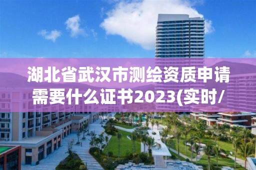 湖北省武漢市測繪資質申請需要什么證書2023(實時/更新中)