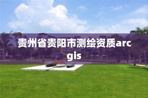 貴州省貴陽市測繪資質arcgis