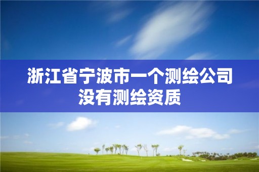 浙江省寧波市一個測繪公司沒有測繪資質